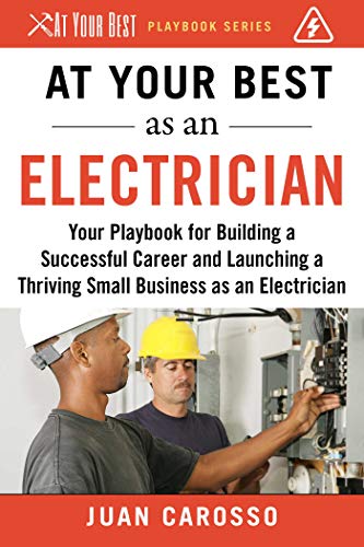 At Your Best As an Electrician : Your Playbook for Building a Successful Career and Launching a Thriving Small Business as an Electrician
At Your Best As an Electrician : Your Playbook for Building a Successful Career and Launching a Thriving Small Business as an Electrician
