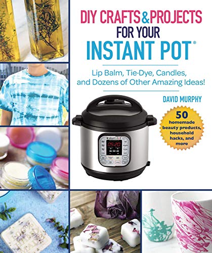 DIY Crafts & Projects for Your Instant Pot: Lip Balm, Tie-Dye, Candles, and Dozens of Other Amazing Ideas!
DIY Crafts & Projects for Your Instant Pot: Lip Balm, Tie-Dye, Candles, and Dozens of Other Amazing Ideas!