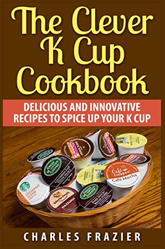 Clever K Cup Cookbook : Delicious and Innovative Recipes to Spice Up Your K Cup
Clever K Cup Cookbook : Delicious and Innovative Recipes to Spice Up Your K Cup