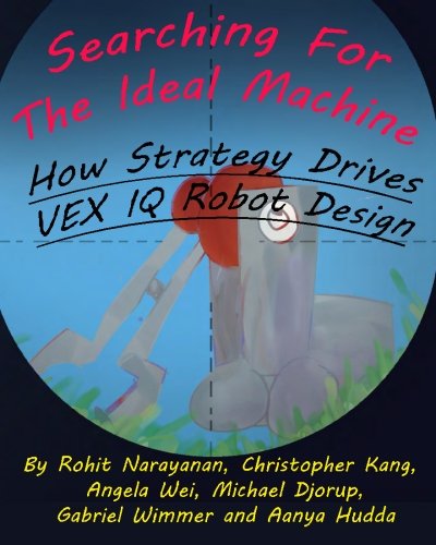 Searching For The Ideal Machine: How Strategy Drives VEX IQ Robot Design: Volume 4 (MRI Inspiration & Outreach Series)
Searching For The Ideal Machine: How Strategy Drives VEX IQ Robot Design: Volume 4 (MRI Inspiration & Outreach Series)