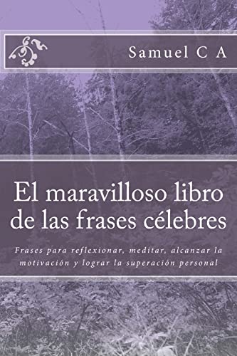 El maravilloso libro de las frases célebres: Frases para reflexionar, meditar, alcanzar la motivación y lograr la superación personal
El maravilloso libro de las frases célebres: Frases para reflexionar, meditar, alcanzar la motivación y lograr la superación personal
