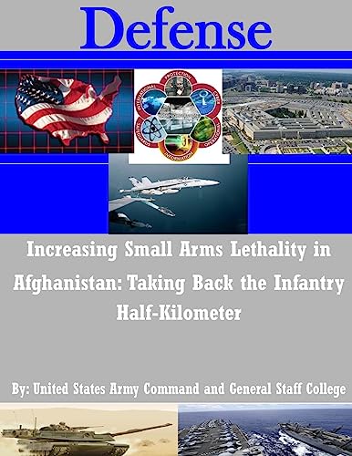 Increasing Small Arms Lethality in Afghanistan: Taking Back the Infantry Half-Kilometer
Increasing Small Arms Lethality in Afghanistan: Taking Back the Infantry Half-Kilometer