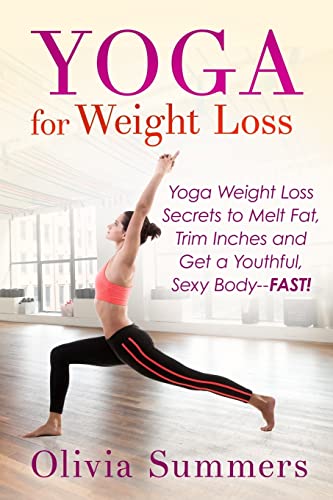 Yoga For Weight Loss: Yoga Weight Loss Secrets to Melt Fat, Trim Inches and Get a Youthful Sexy BodyFAST!
Yoga For Weight Loss: Yoga Weight Loss Secrets to Melt Fat, Trim Inches and Get a Youthful Sexy BodyFAST!