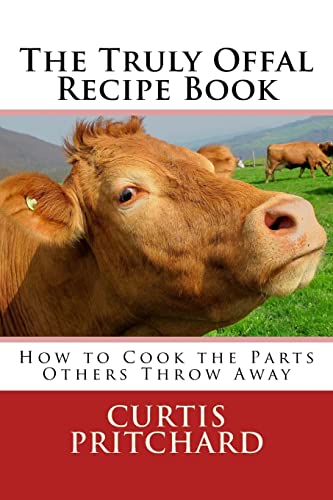 The Truly Offal Recipe Book: How to Cook the Parts Others Throw Away
The Truly Offal Recipe Book: How to Cook the Parts Others Throw Away