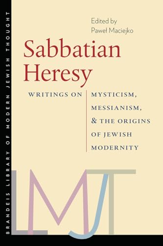 Sabbatian Heresy: Writings on Mysticism, Messianism, and the Origins of Jewish Modernity (Brandeis Library of Modern Jewish Thought)
Sabbatian Heresy: Writings on Mysticism, Messianism, and the Origins of Jewish Modernity (Brandeis Library of Modern Jewish Thought)