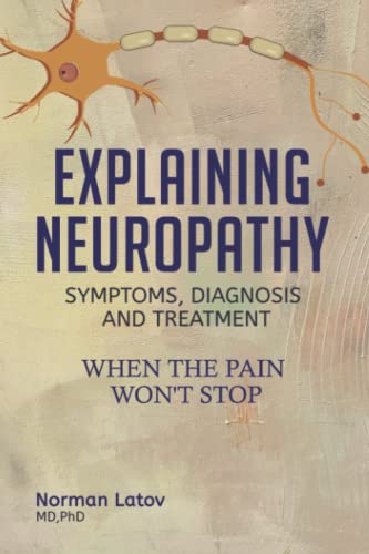 Explaining Neuropathy; Symptoms, Diagnosis and Treatment: When the Pain Won't Stop
Explaining Neuropathy; Symptoms, Diagnosis and Treatment: When the Pain Won't Stop