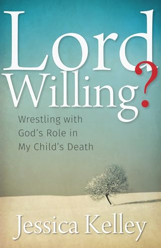 Lord Willing: Wrestling with God's Role in My Child's Death