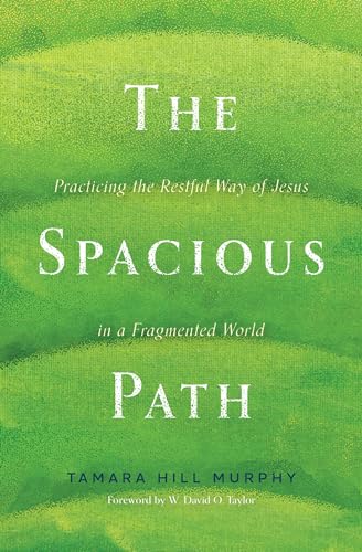 The Spacious Path: Practicing the Restful Way of Jesus in a Fragmented World
The Spacious Path: Practicing the Restful Way of Jesus in a Fragmented World