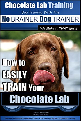 Chocolate Lab Training with the No Brainer Dog Trainer ~ We Make It That Easy! |: How to Easily Train Your Chocolate Lab
Chocolate Lab Training with the No Brainer Dog Trainer ~ We Make It That Easy! |: How to Easily Train Your Chocolate Lab