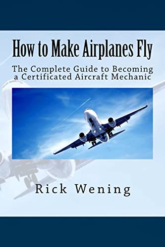 How to Make Airplanes Fly : The Guide to Becoming a Certificated Jet Mechanic
How to Make Airplanes Fly : The Guide to Becoming a Certificated Jet Mechanic