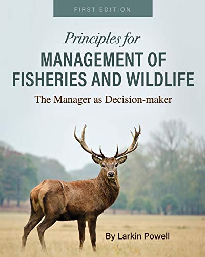 Principles for Management of Fisheries and Wildlife: The Manager as Decision-maker
Principles for Management of Fisheries and Wildlife: The Manager as Decision-maker