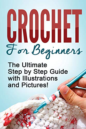 Crochet : Crochet for Beginners - the Ultimate Step by Step Guide With Illustrations and Pictures!
Crochet : Crochet for Beginners - the Ultimate Step by Step Guide With Illustrations and Pictures!