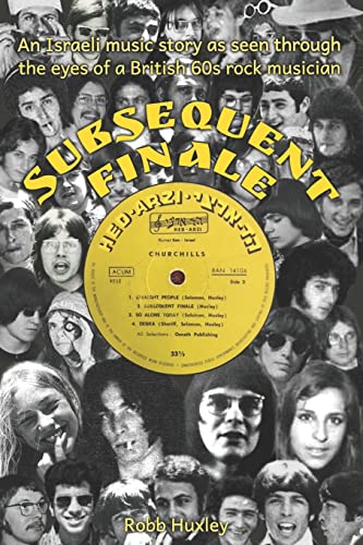 Subsequent Finale: An Israeli Music Story Experienced Through the Eyes of a British 60s Rock Musician
Subsequent Finale: An Israeli Music Story Experienced Through the Eyes of a British 60s Rock Musician