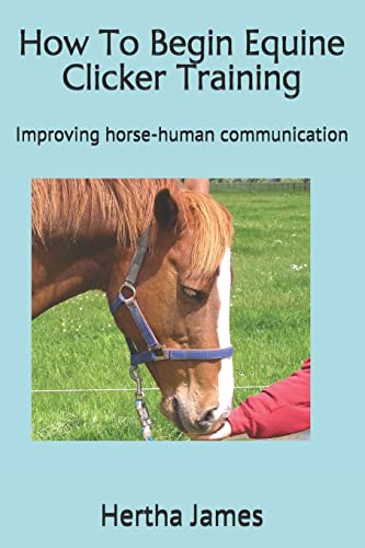 How to Begin Equine Clicker Training : Improving Horse-human Communication