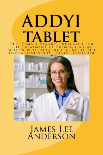 ADDYI Tablet: The Female Viagra Indicated for the Treatment of Premenopausal Women with Acquired, Generalized Hypoactive Sexual Desire Disorder
ADDYI Tablet: The Female Viagra Indicated for the Treatment of Premenopausal Women with Acquired, Generalized Hypoactive Sexual Desire Disorder