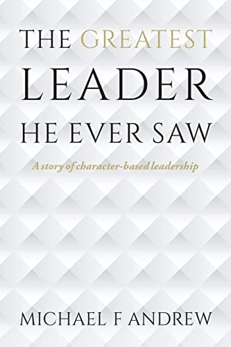 Greatest Leader He Ever Saw : A Story of Character-based Leadership