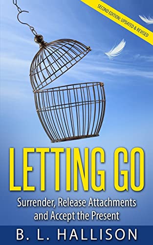 LETTING GO: Surrender, Release Attachments and Accept the Present