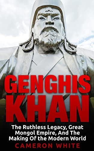 Genghis Khan: The Ruthless Legacy, Great Mongol Empire, And The Making Of The Modern World
Genghis Khan: The Ruthless Legacy, Great Mongol Empire, And The Making Of The Modern World