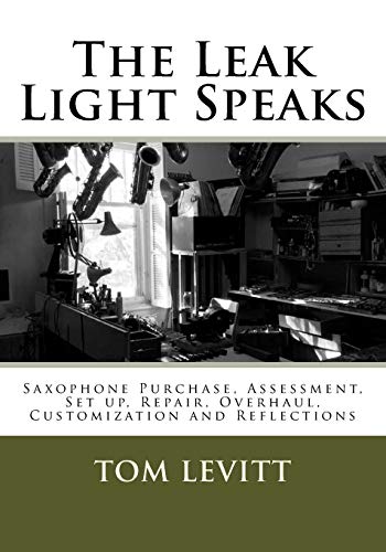Leak Light Speaks : Saxophone Purchase, Assessment, Set Up, Repair, Overhaul, Customization and Reflections
Leak Light Speaks : Saxophone Purchase, Assessment, Set Up, Repair, Overhaul, Customization and Reflections