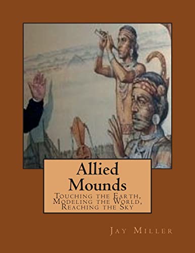Allied Mounds : Touching the Earth, Modeling the World, Reaching the Sky