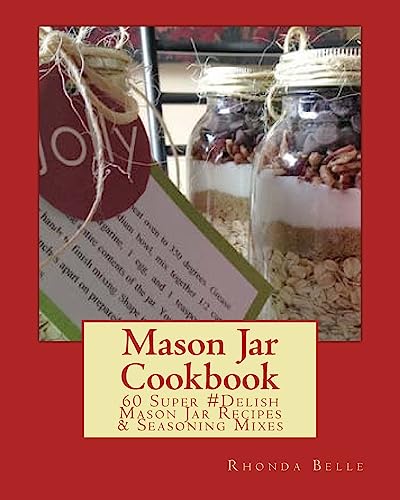Mason Jar Cookbook : 60 Super Delish Mason Jar Recipes & Seasoning Mixes