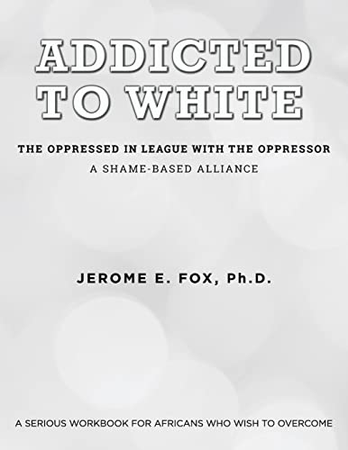Addicted to White the Oppressed in League With the Oppressor : A Shame-based Alliance
Addicted to White the Oppressed in League With the Oppressor : A Shame-based Alliance