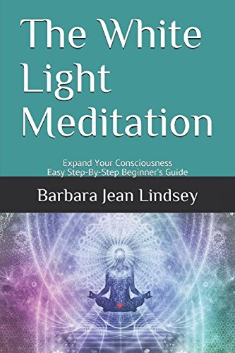 The White Light Meditation: Expand Your Consciousness - Easy Step-By-Step Beginner's Guide
The White Light Meditation: Expand Your Consciousness - Easy Step-By-Step Beginner's Guide
