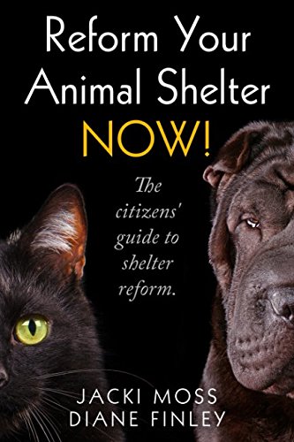 Reform Your Animal Shelter NOW!: The citizens' guide to shelter reform.
Reform Your Animal Shelter NOW!: The citizens' guide to shelter reform.