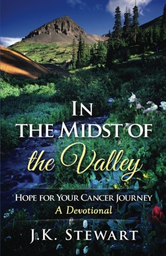 In the Midst of the Valley: Hope for Your Cancer Journey