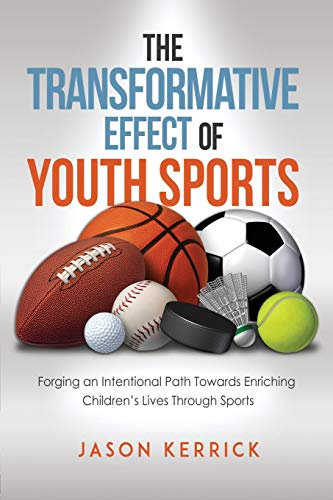 The Transformative Effect Of Youth Sports: Forging an intentional path towards enriching childrens lives through sports
The Transformative Effect Of Youth Sports: Forging an intentional path towards enriching childrens lives through sports