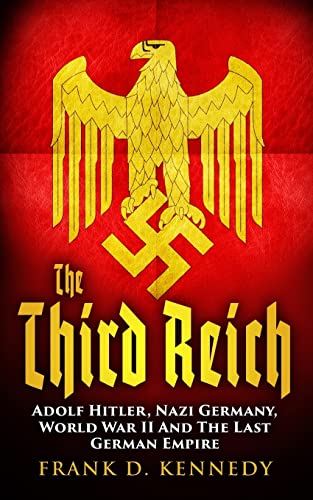 The Third Reich: Adolf Hitler, Nazi Germany, World War II And The Last German Empire
The Third Reich: Adolf Hitler, Nazi Germany, World War II And The Last German Empire