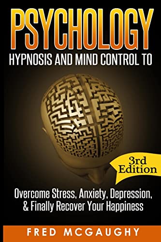 Psychology: Hypnosis and Mind Control to Overcome Stress, Anxiety, Depression, &
Psychology: Hypnosis and Mind Control to Overcome Stress, Anxiety, Depression, &