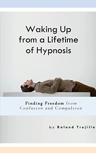 Waking Up from a Lifetime of Hypnosis : Finding Freedom from Confusion and Compulsion
Waking Up from a Lifetime of Hypnosis : Finding Freedom from Confusion and Compulsion