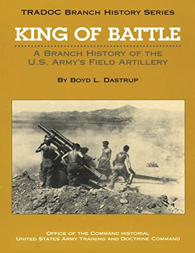 King of Battle: A Branch History of the U.S. Army's Field Artillery (TRADOC Branch History Series)
King of Battle: A Branch History of the U.S. Army's Field Artillery (TRADOC Branch History Series)