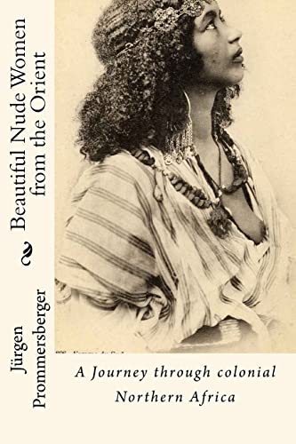 Beautiful Nude Women from the Orient: A Journey through colonial Northern Africa
Beautiful Nude Women from the Orient: A Journey through colonial Northern Africa