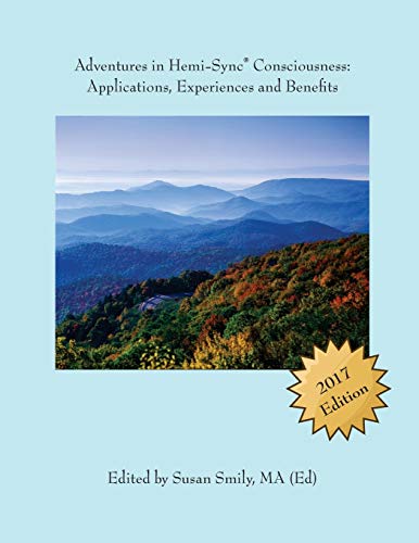 Adventures in Hemi-sync Consciousness : Real Life Applications, Experiences and Benefits
Adventures in Hemi-sync Consciousness : Real Life Applications, Experiences and Benefits