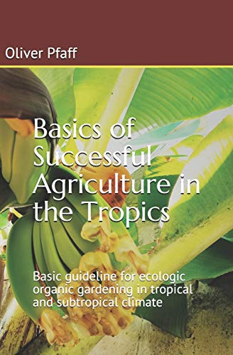 Basics of Successful Agriculture in the Tropics : Basic Guideline for Ecologic Organic Gardening in Tropical and Subtropical Climate
Basics of Successful Agriculture in the Tropics : Basic Guideline for Ecologic Organic Gardening in Tropical and Subtropical Climate