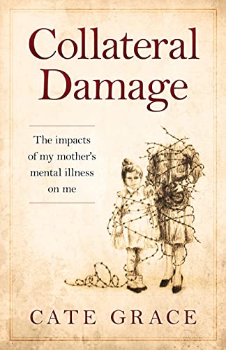 Collateral Damage : The Impacts of My Mother's Mental Illness on Me