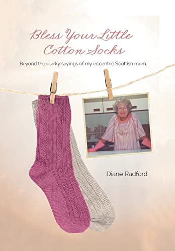 Bless Your Little Cotton Socks: Beyond the Quirky Sayings of My Eccentric Scottish Mum
Bless Your Little Cotton Socks: Beyond the Quirky Sayings of My Eccentric Scottish Mum
