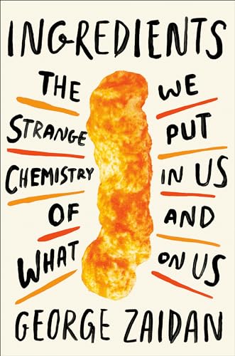 Ingredients : The Strange Chemistry of What We Put in Us and on Us