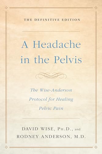 Headache in the Pelvis : The Wise-Anderson Protocol for Healing Pelvic Pain: The Definitive Edition
Headache in the Pelvis : The Wise-Anderson Protocol for Healing Pelvic Pain: The Definitive Edition