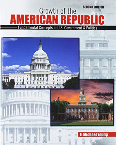 Growth of the American Republic: Fundamental Concepts in U.S. Government AND Politics
Growth of the American Republic: Fundamental Concepts in U.S. Government AND Politics