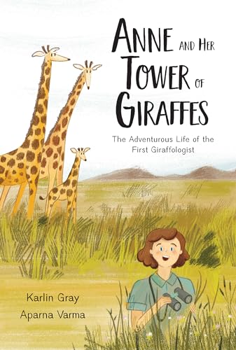 Anne and Her Tower of Giraffes: The Adventurous Life of the First Giraffologist
Anne and Her Tower of Giraffes: The Adventurous Life of the First Giraffologist