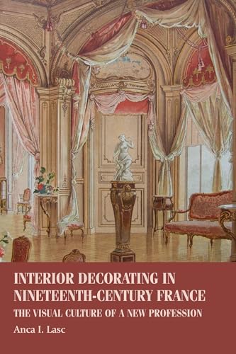 Interior Decorating in Nineteenth-Century France: The Visual Culture of a New Profession (Studies in Design and Material Culture)
Interior Decorating in Nineteenth-Century France: The Visual Culture of a New Profession (Studies in Design and Material Culture)