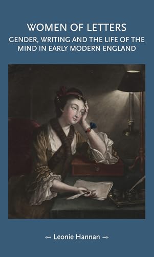 Women of Letters : Gender, Writing and the Life of the Mind in Early Modern England