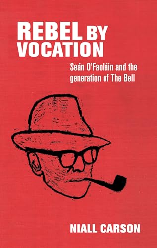 Rebel by Vocation : Seán o'Faoláin and the Generation of the Bell