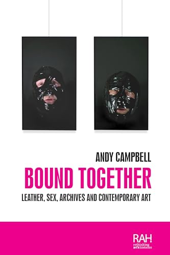 Bound Together : Leather, Sex, Archives and Contemporary Art