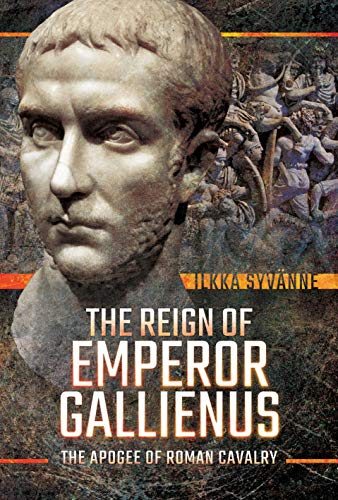The Reign of Emperor Gallienus: The Apogee of Roman Cavalry (Hardback)