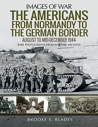 

The Americans from Normandy to the German Border: August to Mid-December 1944 (Images of War)