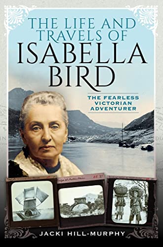 Life and Travels of Isabella Bird : The Fearless Victorian Adventurer